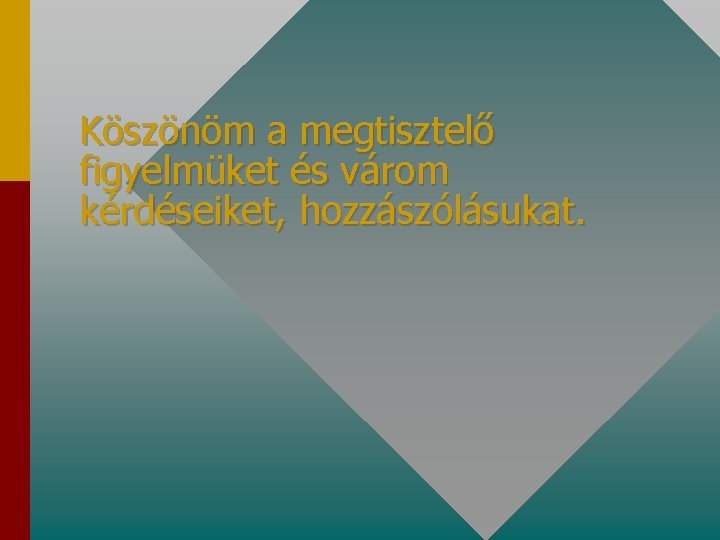 Köszönöm a megtisztelő figyelmüket és várom kérdéseiket, hozzászólásukat. 