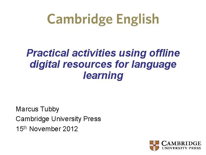 Practical activities using offline digital resources for language learning Marcus Tubby Cambridge University Press