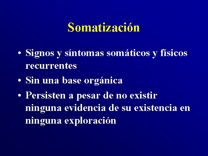 Somatización • Signos y síntomas somáticos y físicos recurrentes • Sin una base orgánica