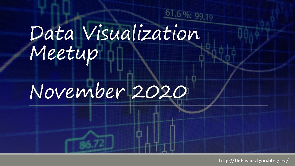 Data Visualization Meetup November 2020 http: //tfdlvis. ucalgaryblogs. ca/ 