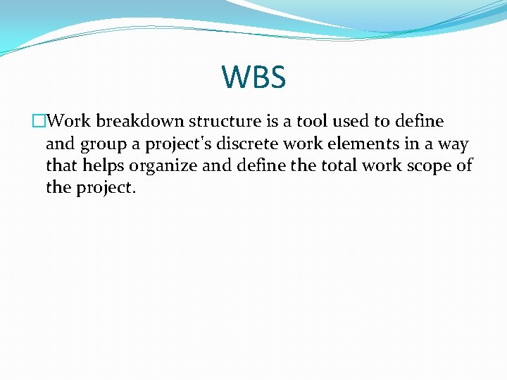 WBS �Work breakdown structure is a tool used to define and group a project's