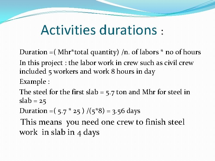 Activities durations : Duration =( Mhr*total quantity) /n. of labors * no of hours