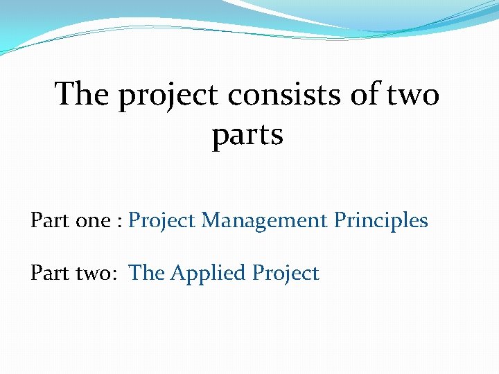 The project consists of two parts Part one : Project Management Principles Part two: