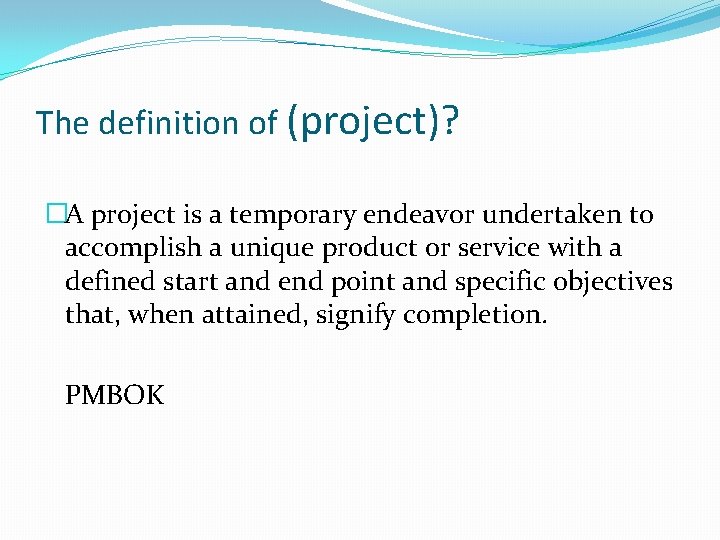 The definition of (project)? �A project is a temporary endeavor undertaken to accomplish a