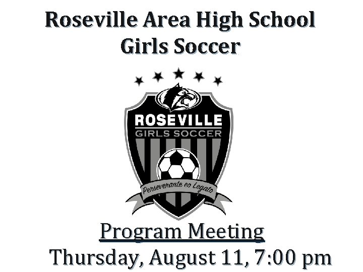 Roseville Area High School Girls Soccer Program Meeting Thursday, August 11, 7: 00 pm