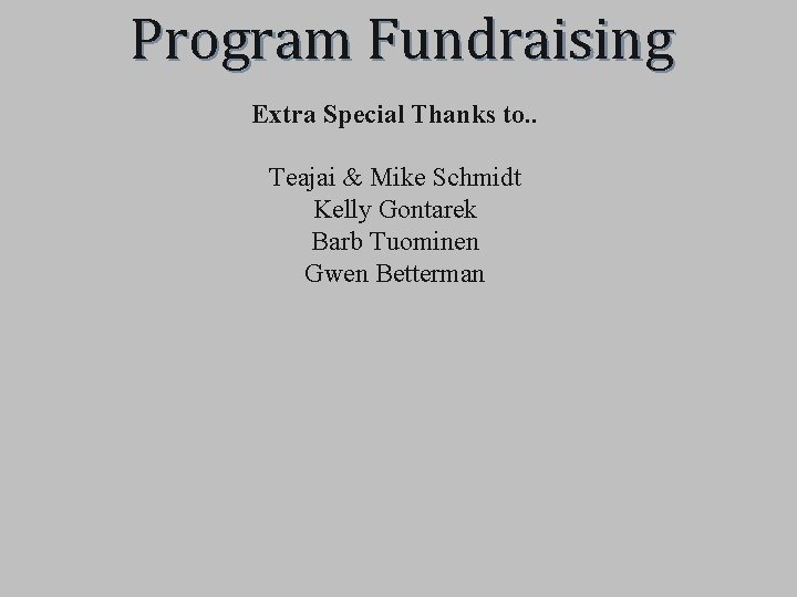 Program Fundraising Extra Special Thanks to. . Teajai & Mike Schmidt Kelly Gontarek Barb