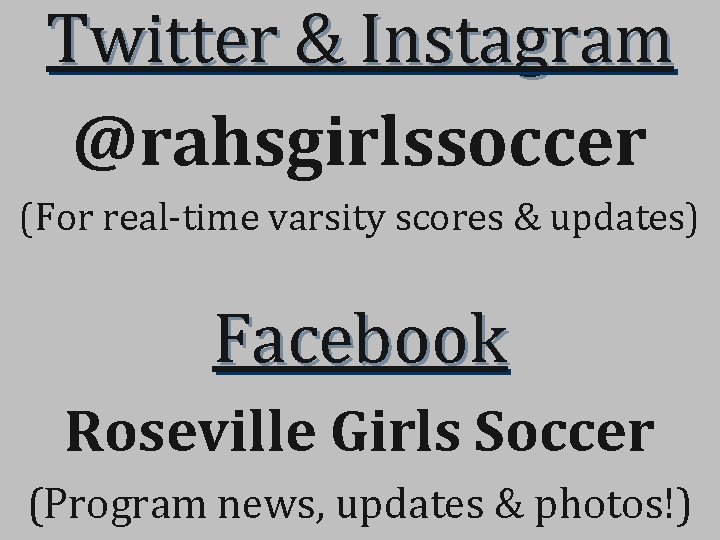 Twitter & Instagram @rahsgirlssoccer (For real-time varsity scores & updates) Facebook Roseville Girls Soccer