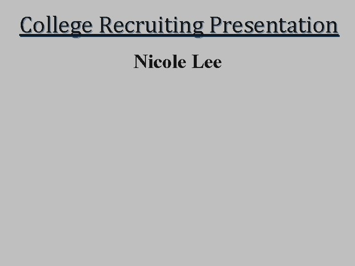 College Recruiting Presentation Nicole Lee 