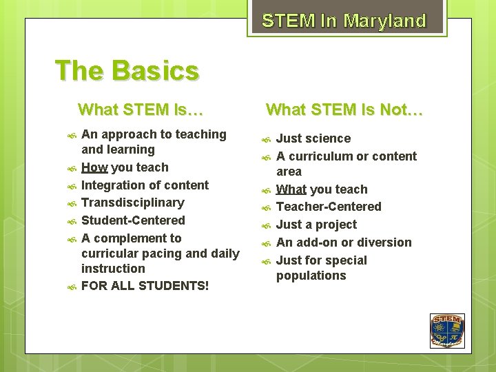 STEM In Maryland The Basics What STEM Is… An approach to teaching and learning