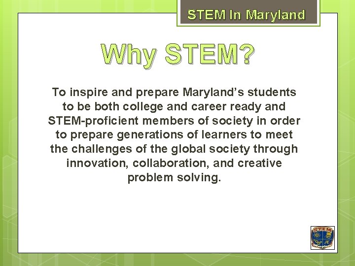 STEM In Maryland Why STEM? To inspire and prepare Maryland’s students to be both