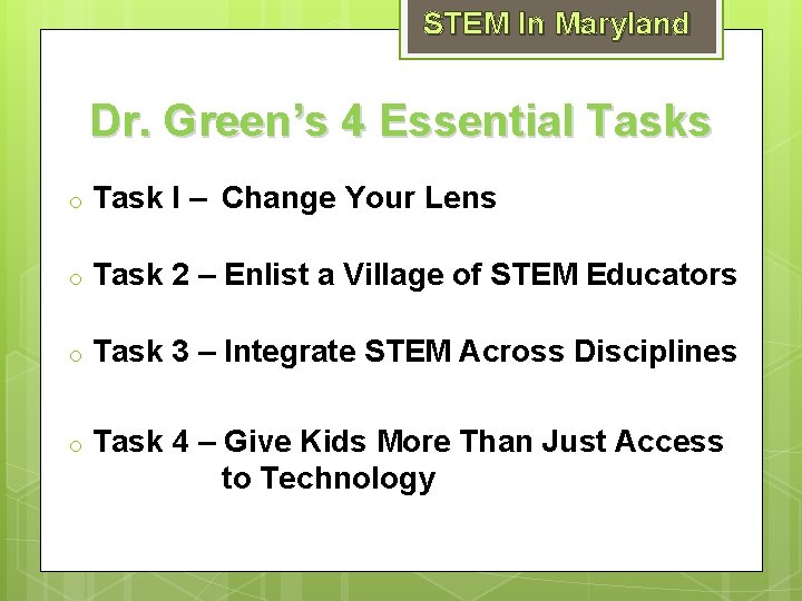STEM In Maryland Dr. Green’s 4 Essential Tasks o Task I – Change Your
