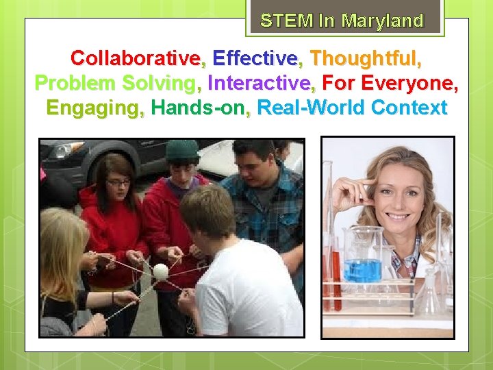 STEM In Maryland Collaborative, Effective, Thoughtful, Problem Solving, Interactive, For Everyone, Engaging, Hands-on, Real-World