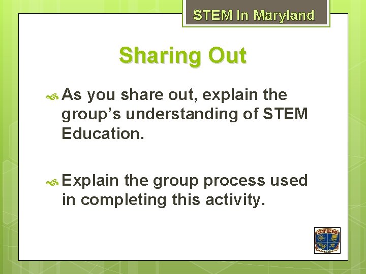 STEM In Maryland Sharing Out As you share out, explain the group’s understanding of