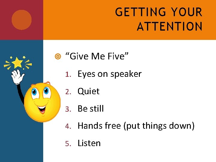 GETTING YOUR ATTENTION “Give Me Five” 1. Eyes on speaker 2. Quiet 3. Be