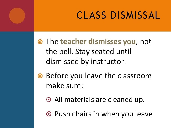 CLASS DISMISSAL The teacher dismisses you, not the bell. Stay seated until dismissed by