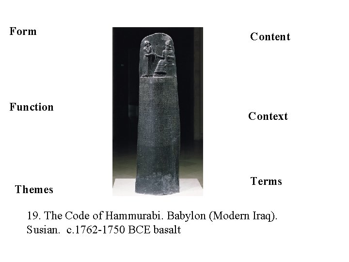 Form Function Themes Content Context Terms 19. The Code of Hammurabi. Babylon (Modern Iraq).