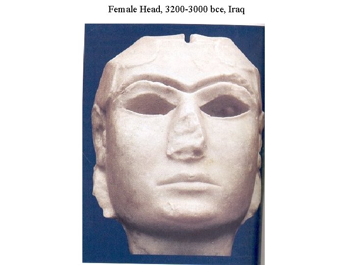Female Head, 3200 -3000 bce, Iraq 