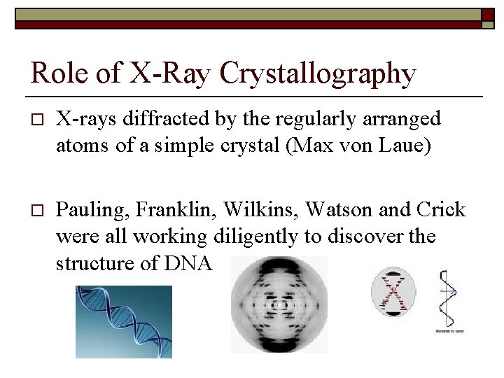 Role of X-Ray Crystallography o X-rays diffracted by the regularly arranged atoms of a