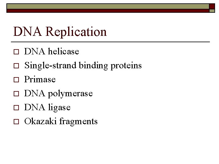 DNA Replication o o o DNA helicase Single-strand binding proteins Primase DNA polymerase DNA