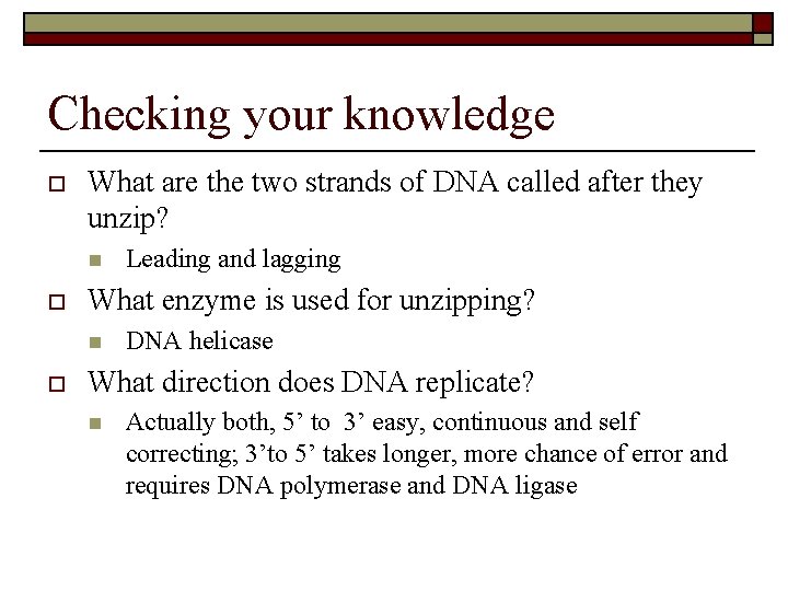 Checking your knowledge o What are the two strands of DNA called after they