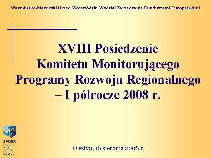 Warmińsko-Mazurski Urząd Wojewódzki Wydział Zarządzania Funduszami Europejskimi XVIII Posiedzenie Komitetu Monitorującego Programy Rozwoju Regionalnego