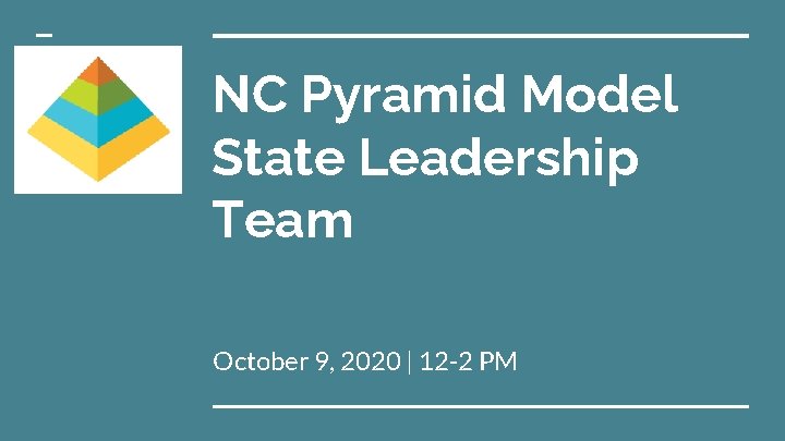 NC Pyramid Model State Leadership Team October 9, 2020 | 12 -2 PM 