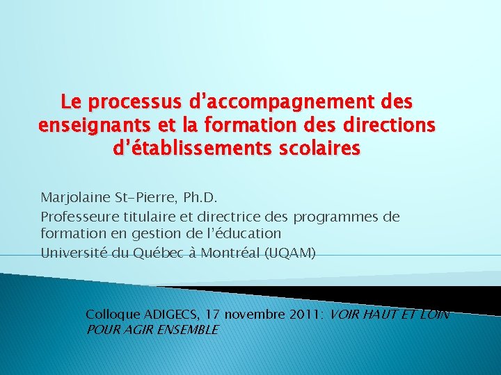 Le processus d’accompagnement des enseignants et la formation des directions d’établissements scolaires Marjolaine St-Pierre,