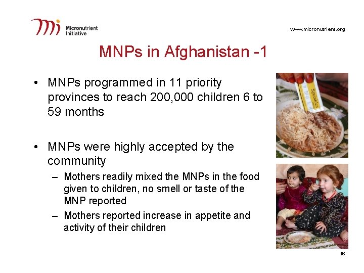 www. micronutrient. org MNPs in Afghanistan -1 • MNPs programmed in 11 priority provinces