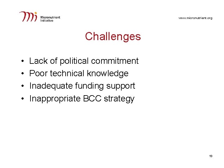 www. micronutrient. org Challenges • • Lack of political commitment Poor technical knowledge Inadequate