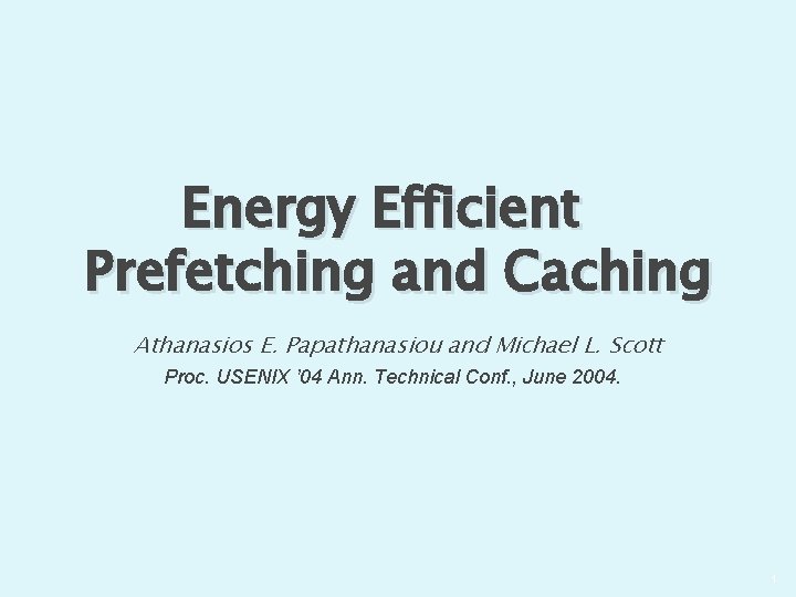 Energy Efficient Prefetching and Caching Athanasios E. Papathanasiou and Michael L. Scott Proc. USENIX