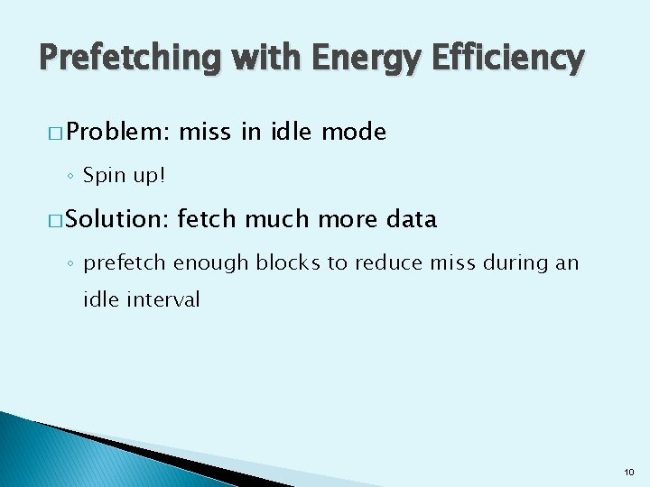Prefetching with Energy Efficiency � Problem: miss in idle mode ◦ Spin up! �