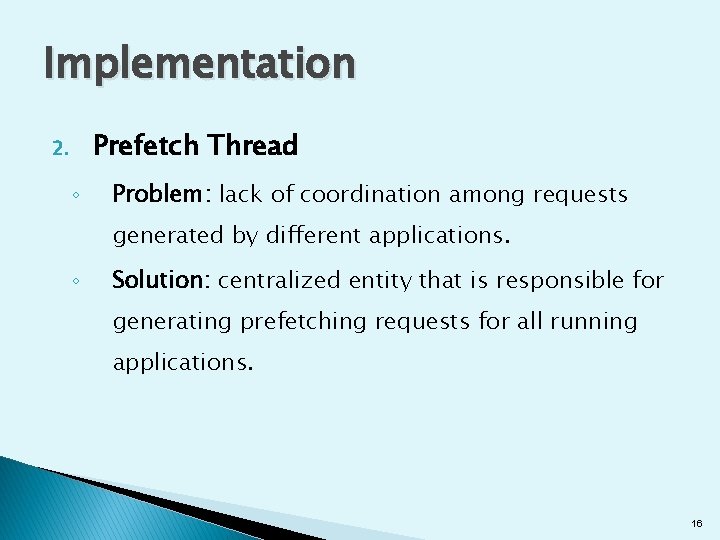 Implementation Prefetch Thread 2. ◦ Problem: lack of coordination among requests generated by different