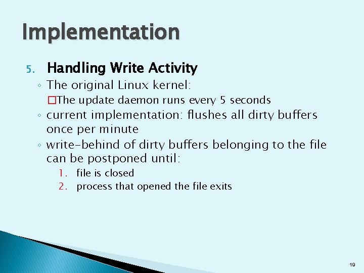 Implementation 5. Handling Write Activity ◦ The original Linux kernel: �The update daemon runs