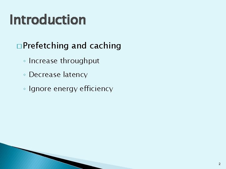 Introduction � Prefetching and caching ◦ Increase throughput ◦ Decrease latency ◦ Ignore energy