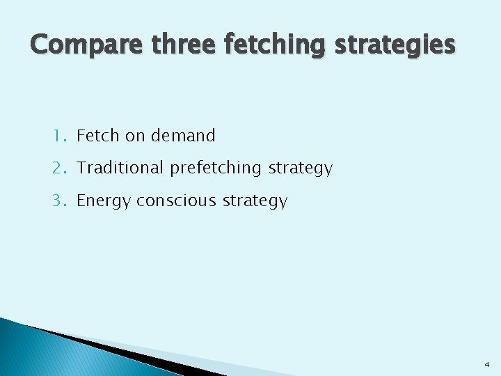 Compare three fetching strategies 1. Fetch on demand 2. Traditional prefetching strategy 3. Energy