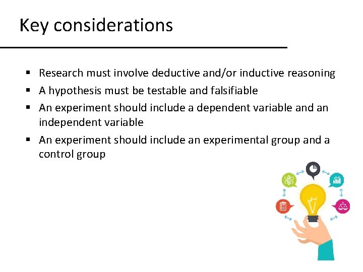 Key considerations § Research must involve deductive and/or inductive reasoning § A hypothesis must