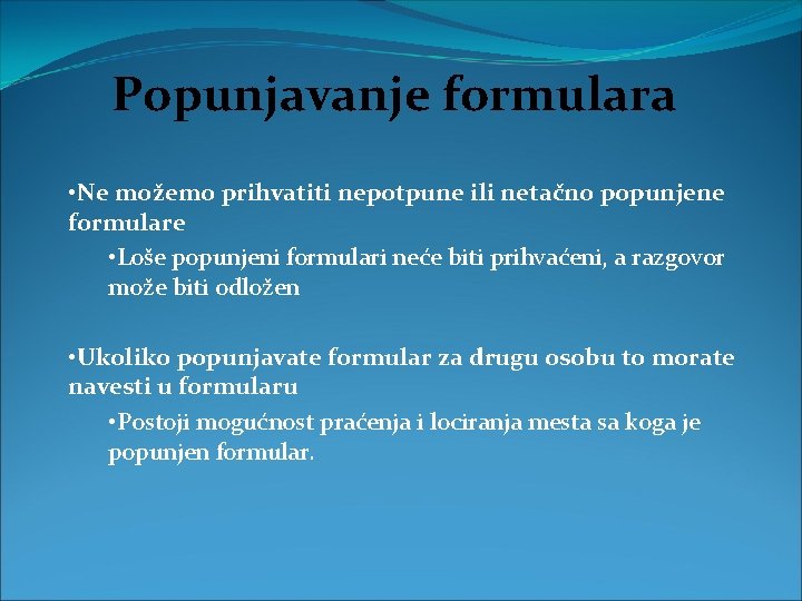 Popunjavanje formulara • Ne možemo prihvatiti nepotpune ili netačno popunjene formulare • Loše popunjeni