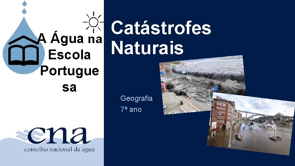 A Água na Escola Portugue sa Catástrofes Naturais Geografia 7º ano 
