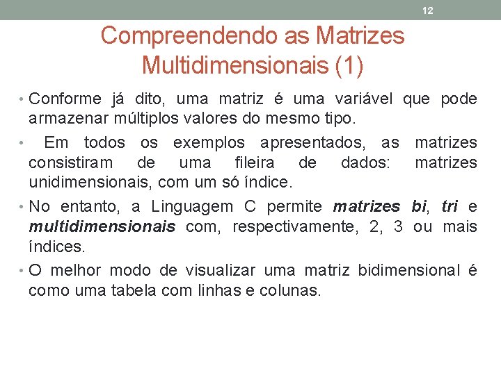 12 Compreendendo as Matrizes Multidimensionais (1) • Conforme já dito, uma matriz é uma