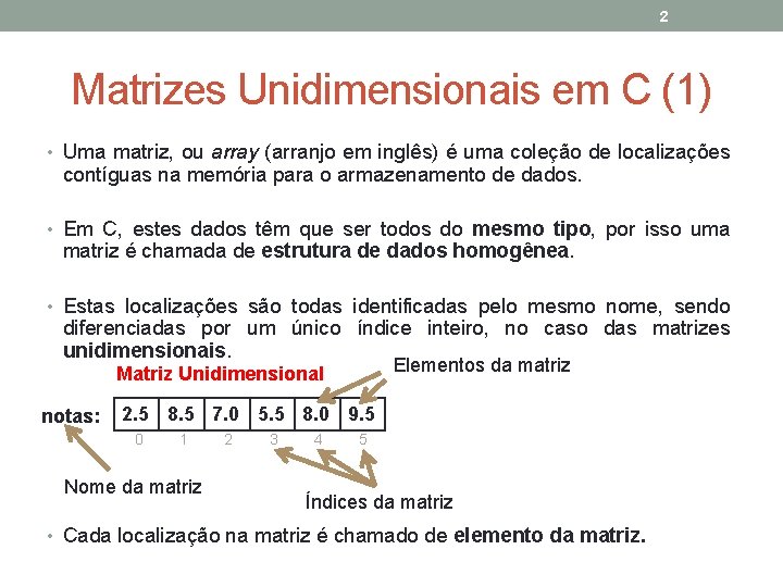 2 Matrizes Unidimensionais em C (1) • Uma matriz, ou array (arranjo em inglês)