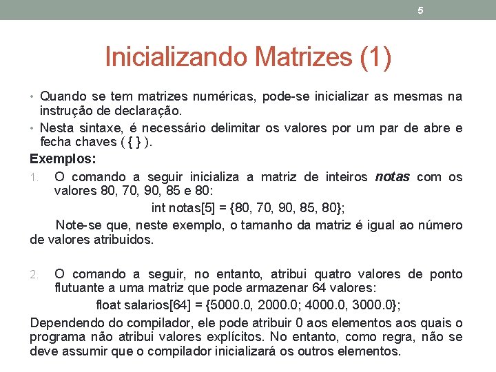 5 Inicializando Matrizes (1) • Quando se tem matrizes numéricas, pode-se inicializar as mesmas