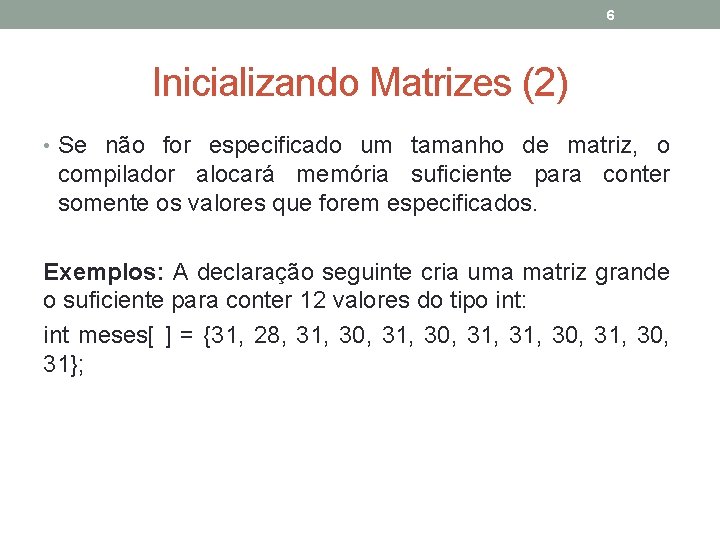 6 Inicializando Matrizes (2) • Se não for especificado um tamanho de matriz, o