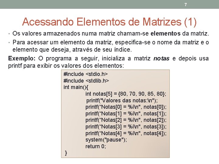7 Acessando Elementos de Matrizes (1) • Os valores armazenados numa matriz chamam-se elementos
