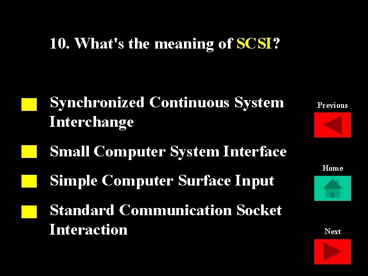 10. What's the meaning of SCSI? Synchronized Continuous System Interchange Previous Small Computer System