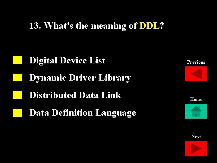 13. What's the meaning of DDL? Digital Device List Previous Dynamic Driver Library Distributed