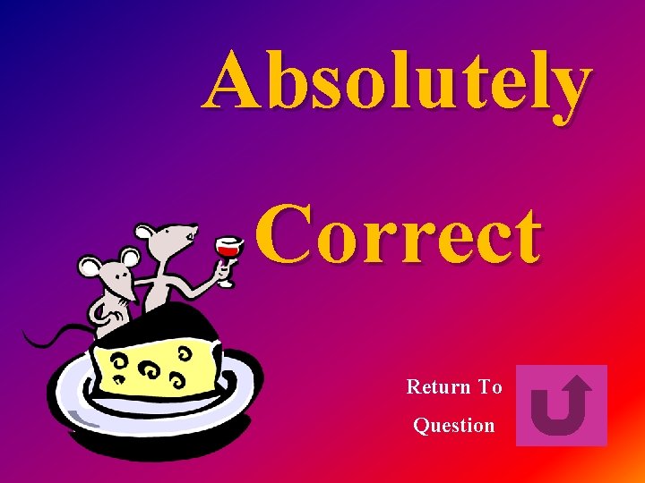 Absolutely Correct Return To Question 