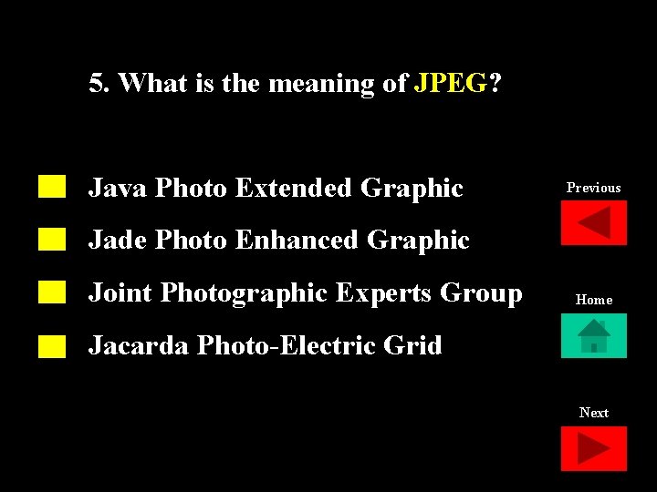 5. What is the meaning of JPEG? Java Photo Extended Graphic Previous Jade Photo