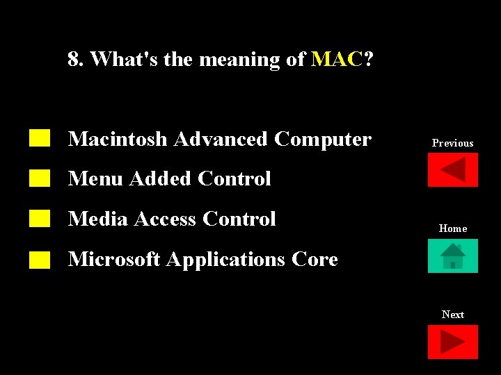 8. What's the meaning of MAC? Macintosh Advanced Computer Previous Menu Added Control Media