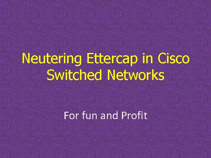 Neutering Ettercap in Cisco Switched Networks For fun and Profit 