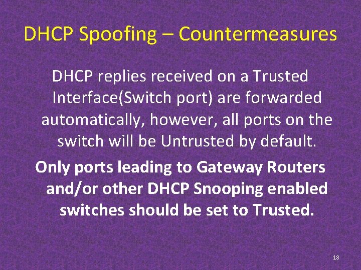 DHCP Spoofing – Countermeasures DHCP replies received on a Trusted Interface(Switch port) are forwarded